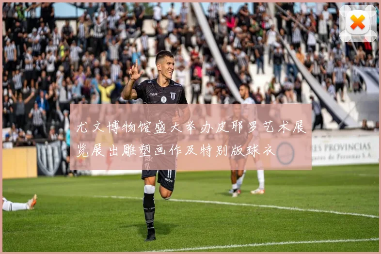 尤文博物馆盛大举办皮耶罗艺术展览展出雕塑画作及特别版球衣