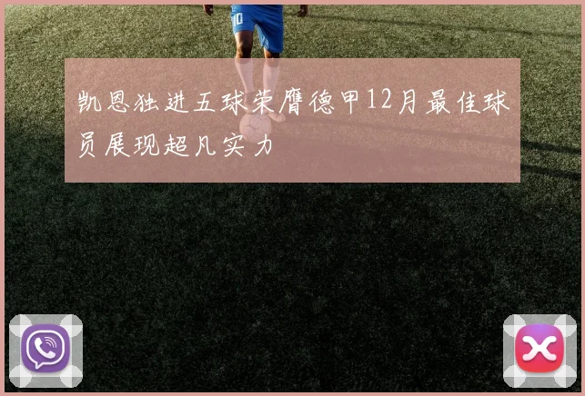 凯恩独进五球荣膺德甲12月最佳球员展现超凡实力