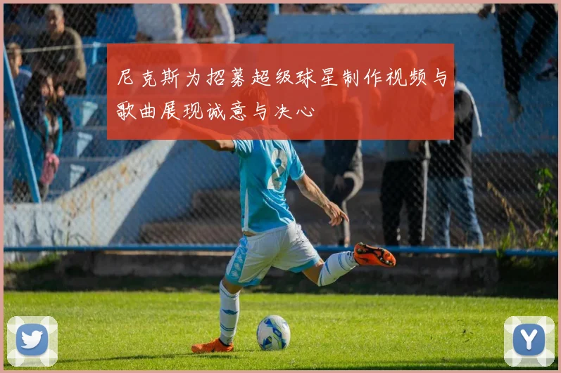 尼克斯为招募超级球星制作视频与歌曲展现诚意与决心